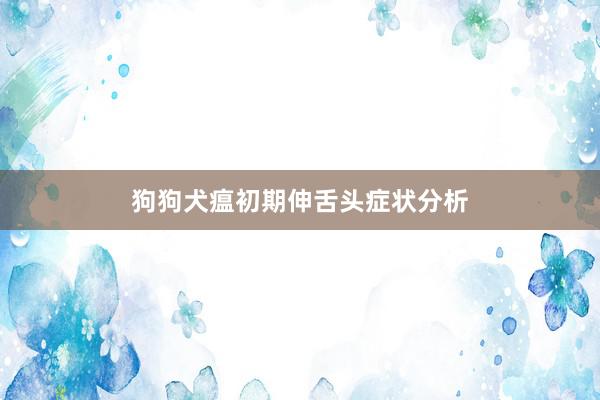 狗狗犬瘟初期伸舌头症状分析