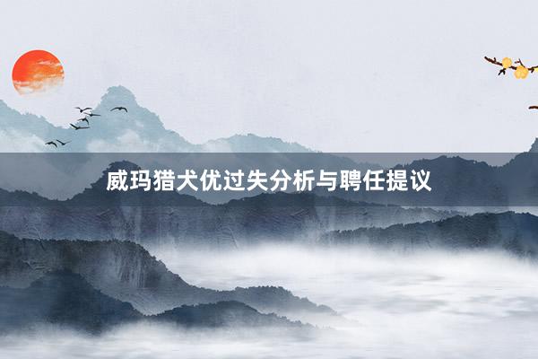 威玛猎犬优过失分析与聘任提议